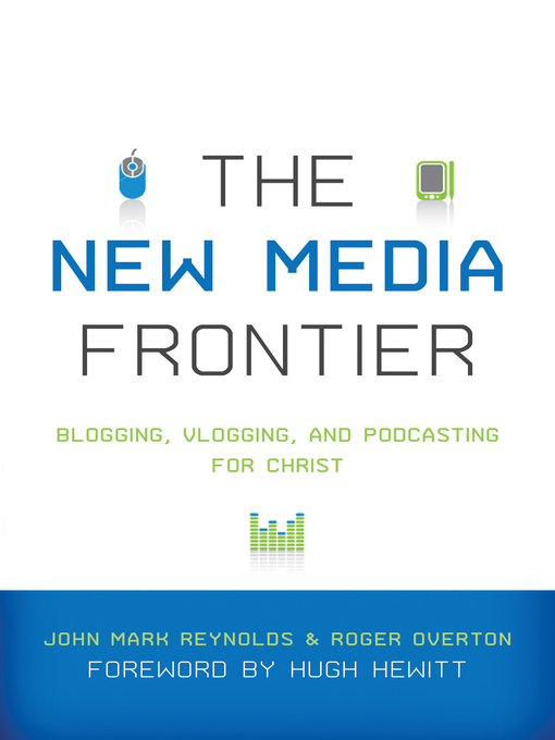 Title details for The New Media Frontier (Foreword by Hugh Hewitt) by John Mark Reynolds - Available
